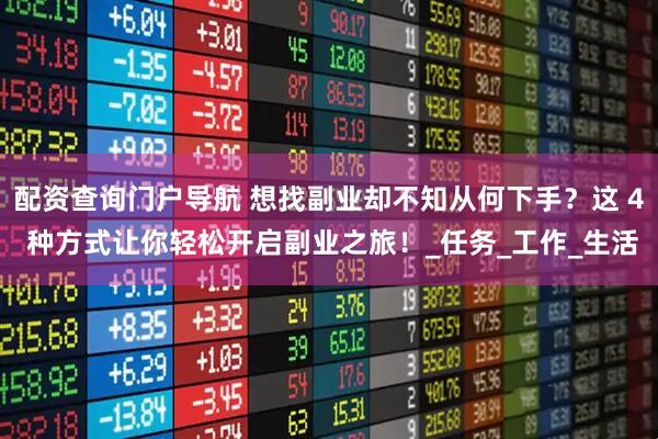 配资查询门户导航 想找副业却不知从何下手？这 4 种方式让你轻松开启副业之旅！_任务_工作_生活